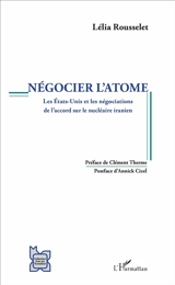 Négocier l'atome : les Etats-Unis et les négociations de l'accord sur le nucléaire iranien - Lélia Rousselet