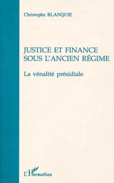 Justice et finance sous l'Ancien Régime : la vénalité présidiale - Christophe Blanquie