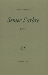 Semer l'arbre : poèmes - Robert Mallet