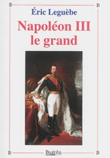 Napoléon III le grand - Eric Leguèbe