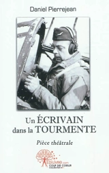 Un écrivain dans la tourmente : pièce théâtrale - Daniel Pierrejean
