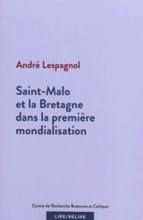 Saint-Malo et la Bretagne dans la première mondialisation - André Lespagnol