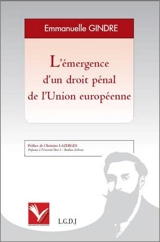 L'émergence d'un droit pénal de l'Union européenne - Emmanuelle Gindre