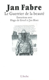 Le guerrier de la beauté : entretiens avec Hugo de Greef et Jan Hoet - Jan Fabre