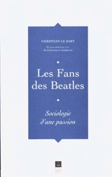 Les fans des Beatles : sociologie d'une passion - Christian Le Bart