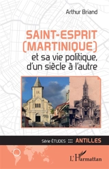 Saint-Esprit (Martinique) et sa vie politique, d'un siècle à l'autre - Arthur Briand