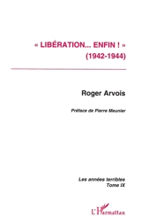 Les années terribles. Vol. 9. Libération... enfin ! : 1942-1944 - Roger Arvois