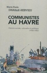 Communistes au Havre : histoire sociale, culturelle et politique (1930-1983) - Marie-Paule Dhaille-Hervieu