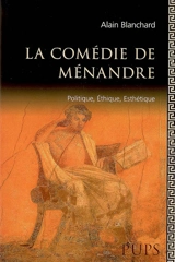 La comédie de Ménandre : politique, éthique, esthétique - Alain Blanchard