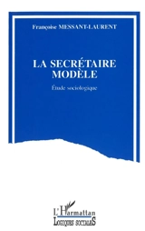 La Secrétaire modèle : étude sociologique - Françoise Messant-Laurent