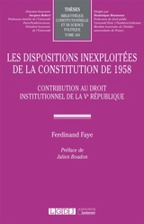 Les dispositions inexploitées de la Constitution de 1958 : contribution au droit institutionnel de la Ve République - Ferdinand Faye