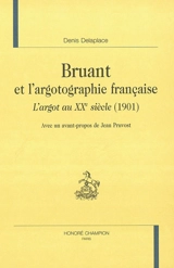Bruant et l'argotographie française : L'argot au XXe siècle (1901) - Denis Delaplace