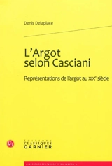 L'argot selon Casciani : représentations de l'argot au XIXe siècle - Denis Delaplace