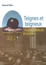 Teignes et teigneux : histoire médicale et sociale - Gérard Tilles