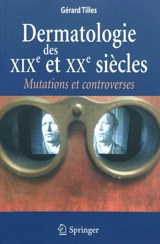 Dermatologie des XIXe et XXe siècles : mutations et controverses - Gérard Tilles