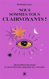 Nous sommes tous clairvoyants ! : développer ses dons et recevoir des messages de l'Univers - BelindaGrace