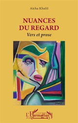 Nuances du regard : vers et prose - Aïcha Khalil