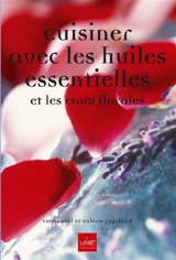 Cuisiner avec les huiles essentielles : et les eaux florales - Emmanuel Cupillard
