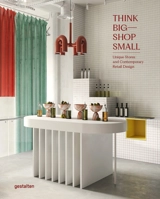 Think big, shop small : unique stores and contemporary retail design - Marianne Julia Strauss