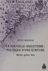 La Nouvelle-Angleterre : politique d'une écriture : récits, genre, lieu - Cécile Roudeau