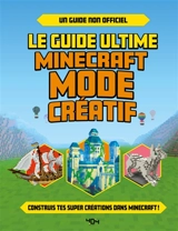 Le guide ultime Minecraft mode créatif : construis tes propres créations extraordinaires dans Minecraft ! : un guide non officiel - Eddie Robson