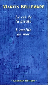Le cri de la girafe. L'oreille de mer - Martin Bellemare