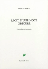 Récit d'une noce obscure : l'incandescent Antonin A. - Charles Gonzalès