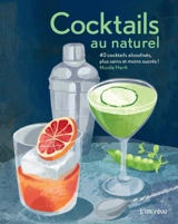 Cocktails au naturel : 40 cocktails alcoolisés, plus sains et moins sucrés ! - Nicole Herft