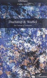 Duchamp & Warhol : de l'artiste à l'anartiste - Claude Amey