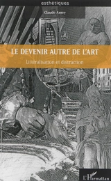 Le devenir autre de l'art : littéralisation et distraction - Claude Amey