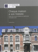 Chaque maison a son histoire : guide des sources relatives au patrimoine immobilier privé - Laurence Druez