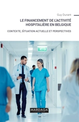 Le financement de l'activité hospitalière en Belgique : contexte, situation actuelle et perspectives - Guy Durant