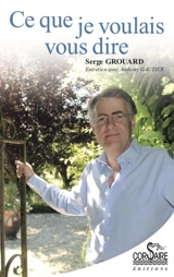 Ce que je voulais vous dire : entretien avec Anthony Gautier - Serge Grouard