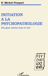 Initiation à la psychopathologie : des gens comme vous et moi - Michel Pouquet