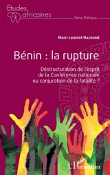 Bénin : la rupture : destructuration de l'esprit de la Conférence nationale ou conjuration de la fatalité ? - Marc-Laurent Hazoumê