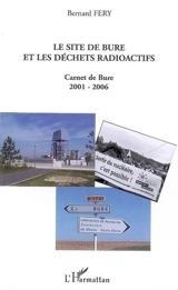 Le site de Bure et les déchets radioactifs : carnet de Bure, 2001-2006 - Bernard Ferry