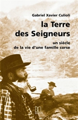 La terre des seigneurs : un siècle de la vie d'une famille corse - Gabriel-Xavier Culioli
