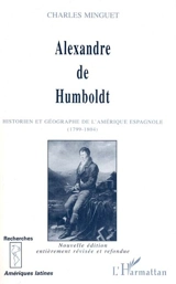 Alexandre de Humboldt : historien et géographe de l'Amérique espagnole (1799-1804) - Charles Minguet