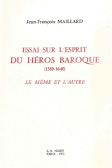 Essai sur l'esprit du héros baroque : 1580-1640, le même et l'autre - Jean-François Maillard