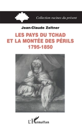 Les pays du Tchad et la montée des périls, 1795-1850 - Jean-Claude Zeltner