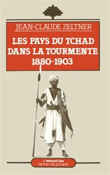 Les Pays du Tchad dans la tourmente : 1880-1903 - Jean-Claude Zeltner