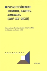 Presse et événements : journaux, gazettes, almanachs (XVIIIe-XIXe siècles) : actes du colloque international La perception de l'événement dans la presse de langue allemande et française, Université de la Sarre, 12-14 mars 1998 - Colloque international La perception de l'événement dans la presse de langue allemande et française (1998 ; Sarrebruck, Allemagne)