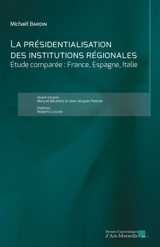 La présidentialisation des institutions régionales : étude comparée : France, Espagne, Italie - Michaël Bardin