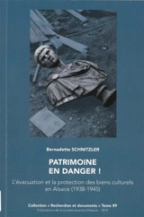 Patrimoine en danger ! : l'évacuation et la protection des biens culturels en Alsace (1938-1945) - Bernadette Schnitzler