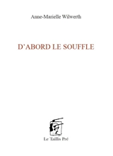 D'abord le souffle - Anne-Marielle Wilwerth