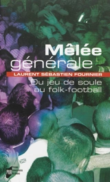 Mêlée générale : du jeu de soule au folk-football - Laurent Sébastien Fournier