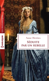 Séduite par un rebelle - Anne Herries