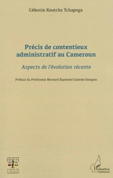 Précis de contentieux administratif au Cameroun : aspects de l'évolution récente - Célestin Keutcha Tchapnga