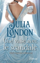 Royales alliances. Vol. 2. Une valse avec le scandale - Julia London
