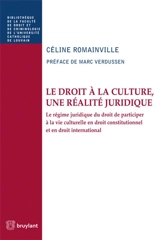 Le droit à la culture, une réalité juridique : le régime juridique du droit de participer à la vie culturelle en droit constitutionnel et en droit international - Céline Romainville